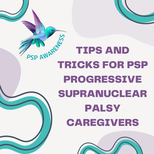 Tips and Tricks for PSP (Progressive Supranuclear Palsy) Caregivers