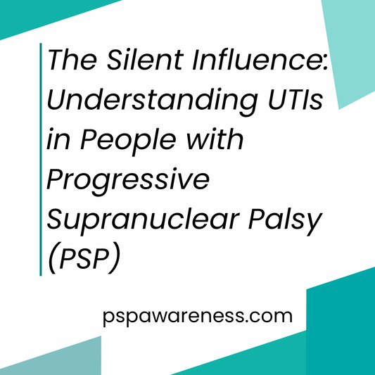 The Silent Influence: Understanding UTIs in People with Progressive Supranuclear Palsy (PSP)